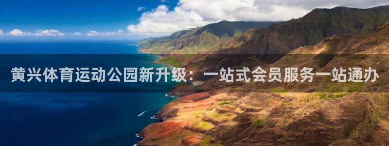 杏宇4官网：黄兴体育运动公园新升级：一站式会员服务一站通办