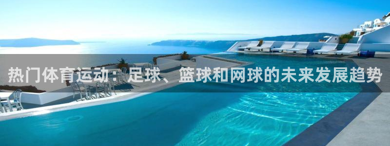 杏宇4注册：热门体育运动：足球、篮球和网球的未来发展趋势